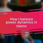How I balance power dynamics in teams