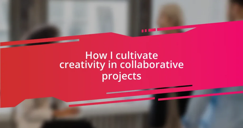How I cultivate creativity in collaborative projects