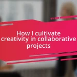 How I cultivate creativity in collaborative projects