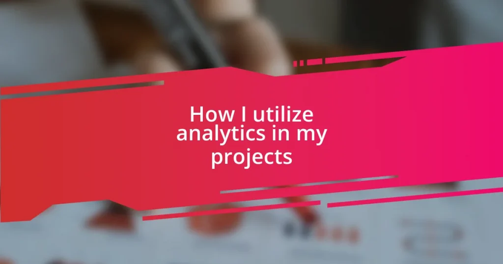 How I utilize analytics in my projects