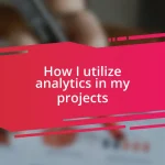 How I utilize analytics in my projects