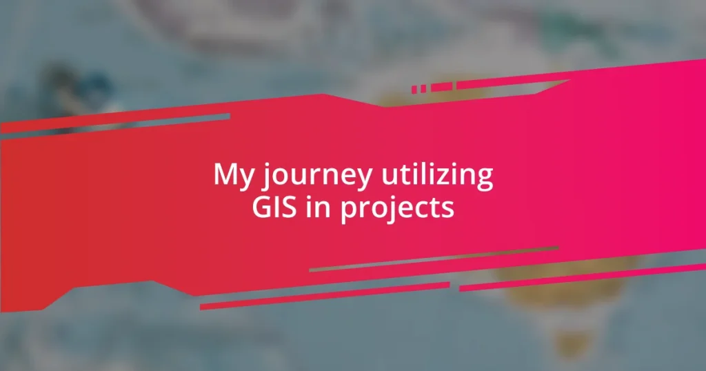 My journey utilizing GIS in projects