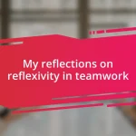 My reflections on reflexivity in teamwork