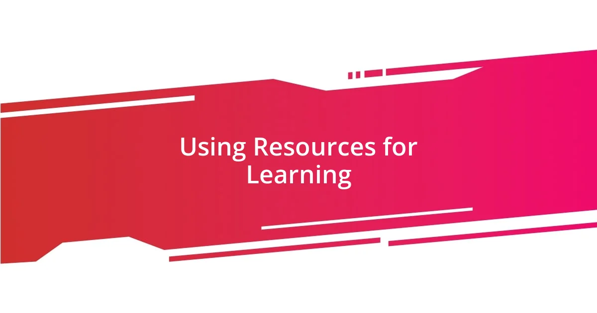 Using Resources for Learning