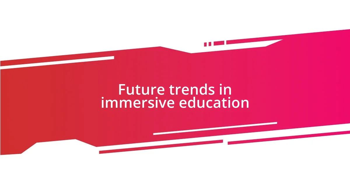 Future trends in immersive education